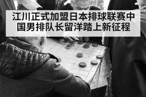 江川正式加盟日本排球联赛中国男排队长留洋踏上新征程